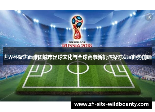 世界杯聚焦西雅图城市足球文化与全球赛事新机遇探讨发展趋势前瞻 世界杯聚焦西雅图城市足球文化与全球赛事新机遇探讨发展趋势前瞻